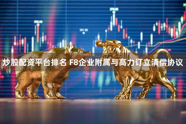 炒股配资平台排名 F8企业附属与高力订立清偿协议